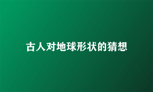 古人对地球形状的猜想