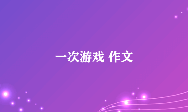 一次游戏 作文