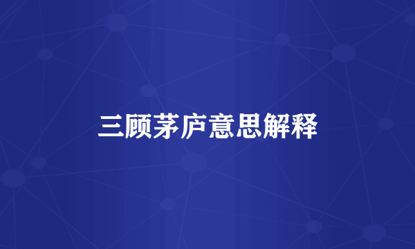 三顾茅庐意思解释