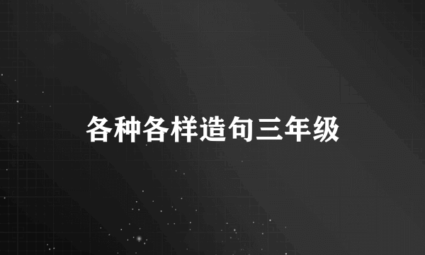 各种各样造句三年级