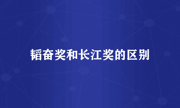 韬奋奖和长江奖的区别