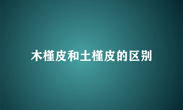 木槿皮和土槿皮的区别