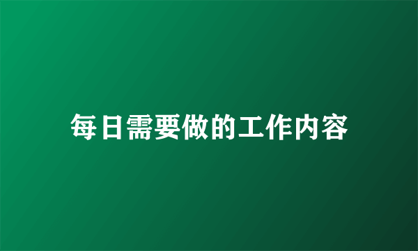 每日需要做的工作内容
