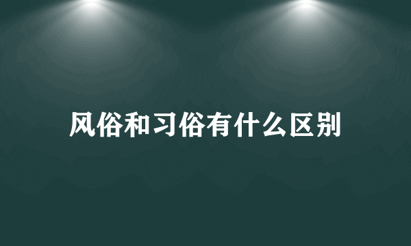 风俗和习俗有什么区别