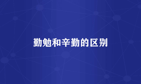 勤勉和辛勤的区别