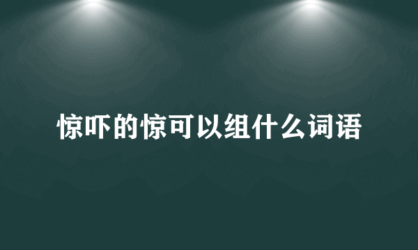 惊吓的惊可以组什么词语