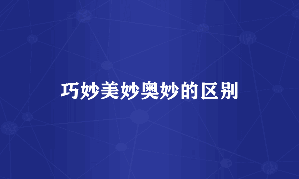 巧妙美妙奥妙的区别