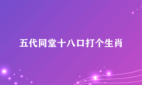 五代同堂十八口打个生肖