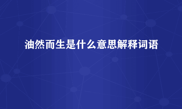 油然而生是什么意思解释词语
