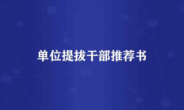单位提拔干部推荐书