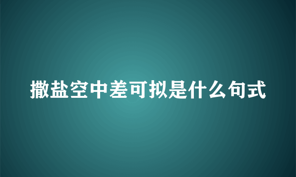 撒盐空中差可拟是什么句式