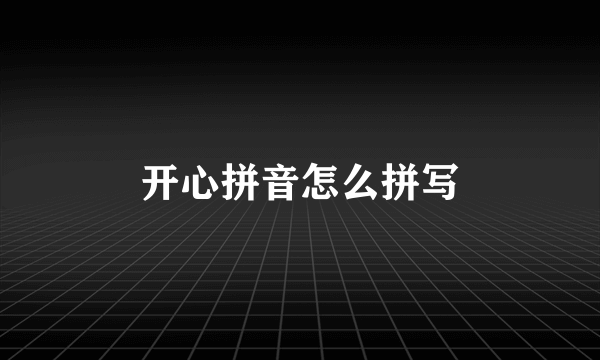 开心拼音怎么拼写