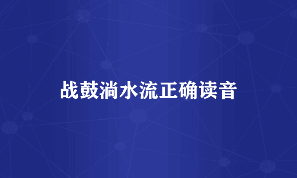 战鼓淌水流正确读音