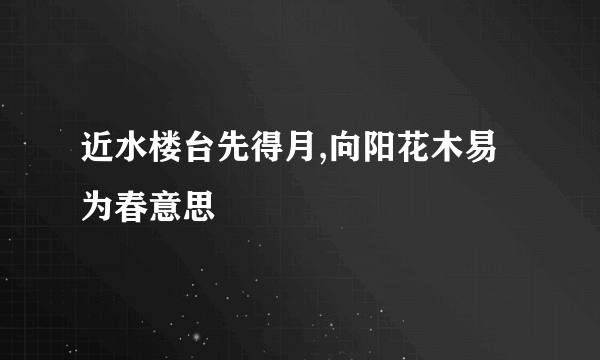 近水楼台先得月,向阳花木易为春意思