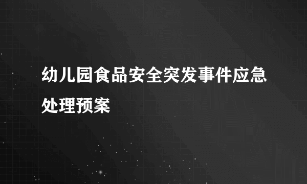 幼儿园食品安全突发事件应急处理预案