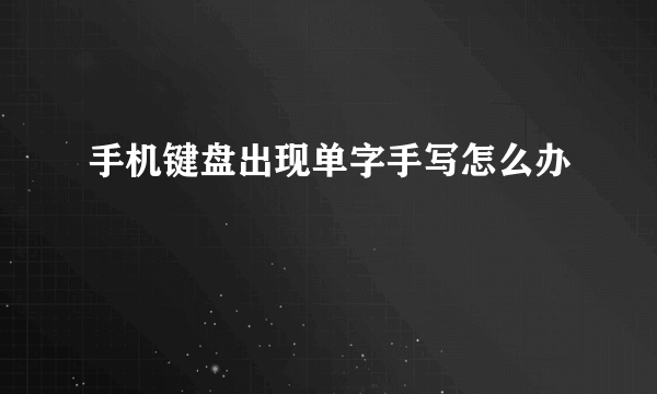 手机键盘出现单字手写怎么办