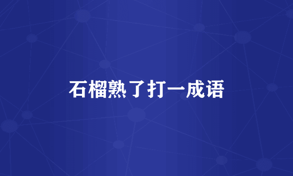 石榴熟了打一成语