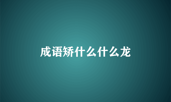 成语矫什么什么龙