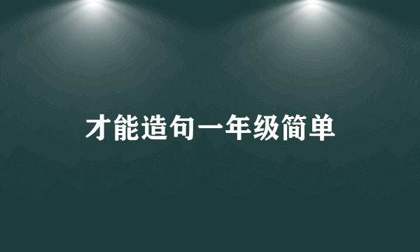 才能造句一年级简单