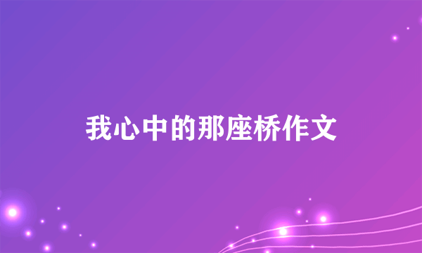 我心中的那座桥作文