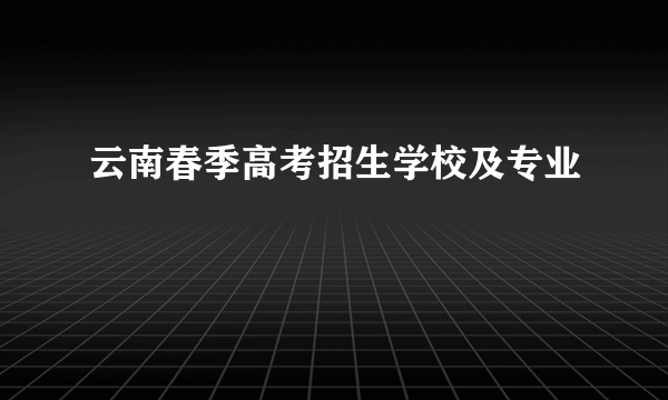 云南春季高考招生学校及专业