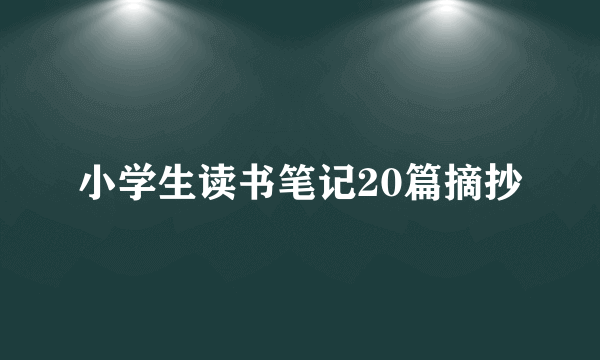 小学生读书笔记20篇摘抄