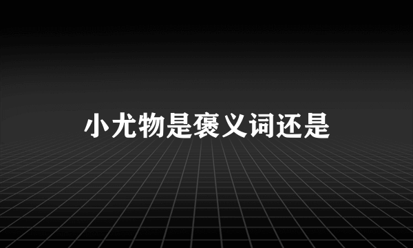 小尤物是褒义词还是