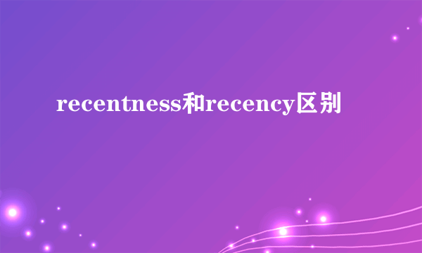 recentness和recency区别
