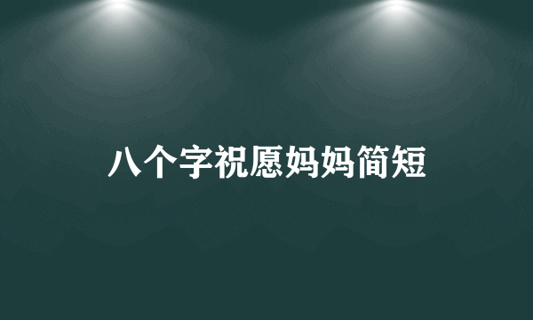 八个字祝愿妈妈简短