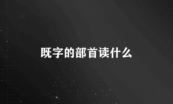 既字的部首读什么