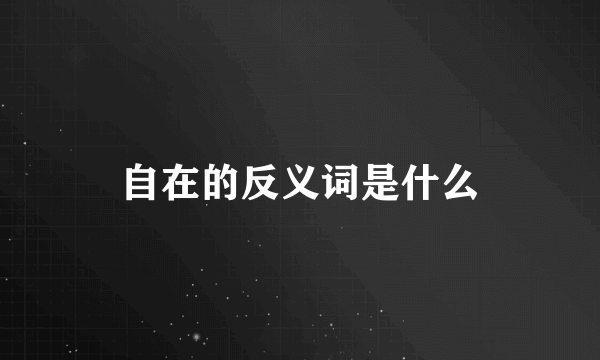 自在的反义词是什么