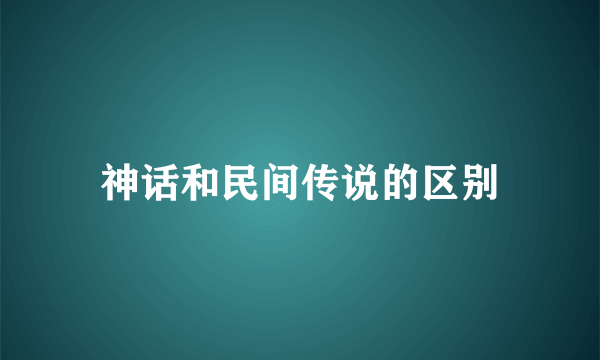 神话和民间传说的区别