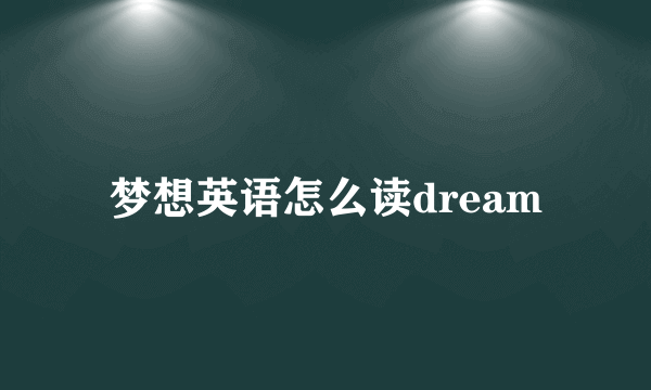 梦想英语怎么读dream