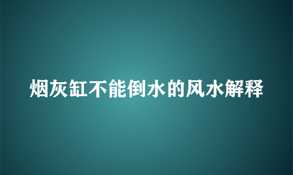 烟灰缸不能倒水的风水解释