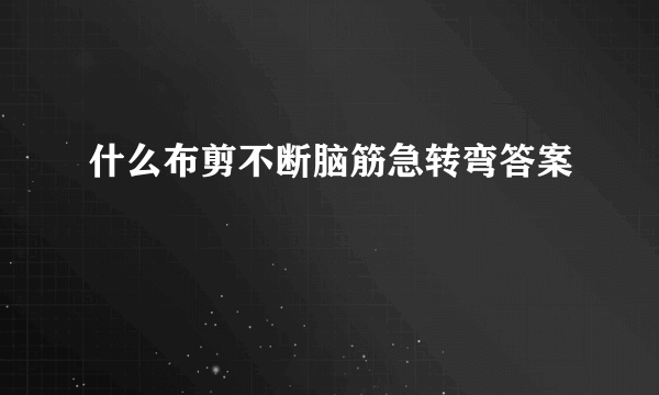 什么布剪不断脑筋急转弯答案