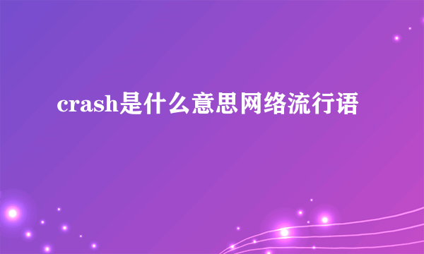 crash是什么意思网络流行语