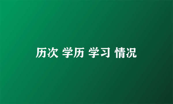 历次 学历 学习 情况