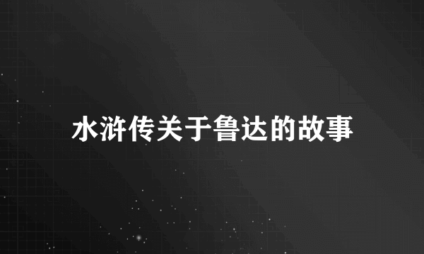 水浒传关于鲁达的故事