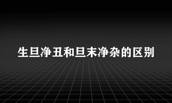 生旦净丑和旦末净杂的区别