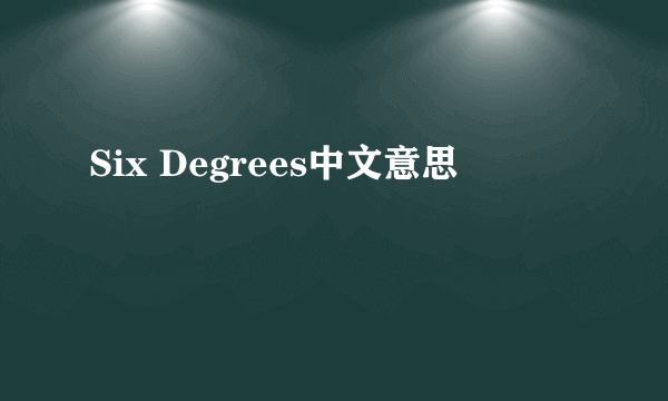 Six Degrees中文意思