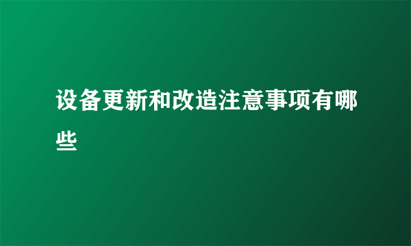 设备更新和改造注意事项有哪些
