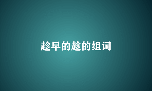 趁早的趁的组词
