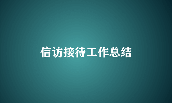 信访接待工作总结