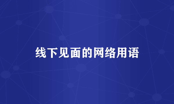 线下见面的网络用语