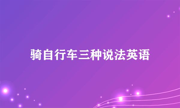 骑自行车三种说法英语