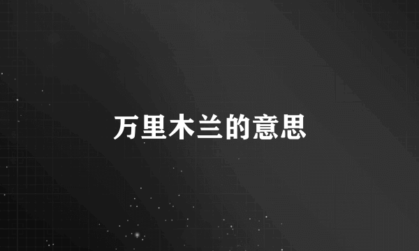 万里木兰的意思