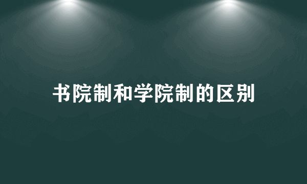书院制和学院制的区别