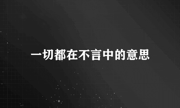 一切都在不言中的意思