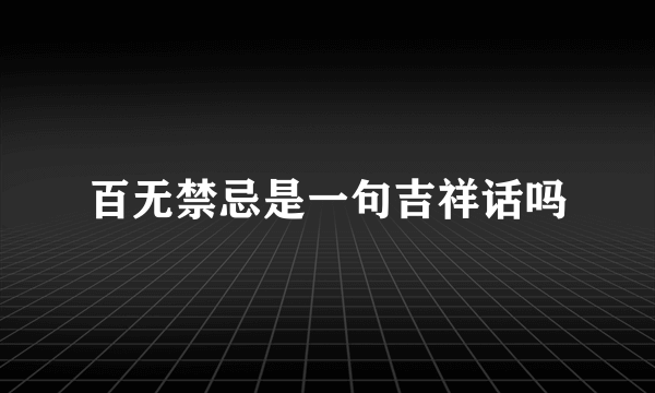 百无禁忌是一句吉祥话吗