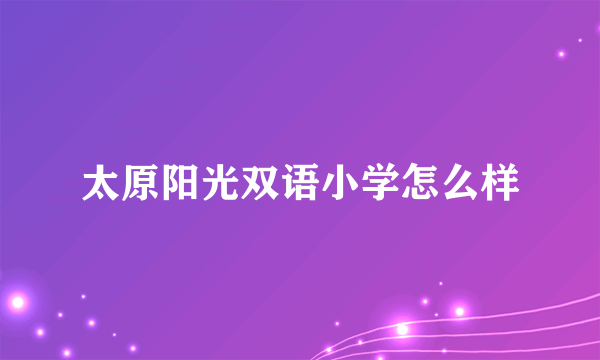 太原阳光双语小学怎么样